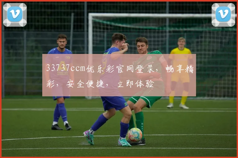33737ccm优乐彩官网登录，畅享精彩，安全便捷，立即体验