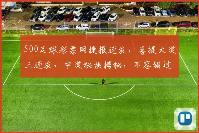 500足球彩票网捷报连发，喜提大奖三连发，中奖秘诀揭秘，不容错过